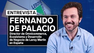 Leroy Merlin y la importancia de la omnicanalidad | Entrevista a Fernando de Palacio