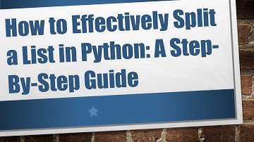 How to Effectively Split a List in Python: A Step-By-Step Guide