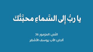 يَا رَبُّ إِلى السّماءِ محبّتُكَ - النّص من المزمور 36 - ألحان الأب يوسف الأشقر