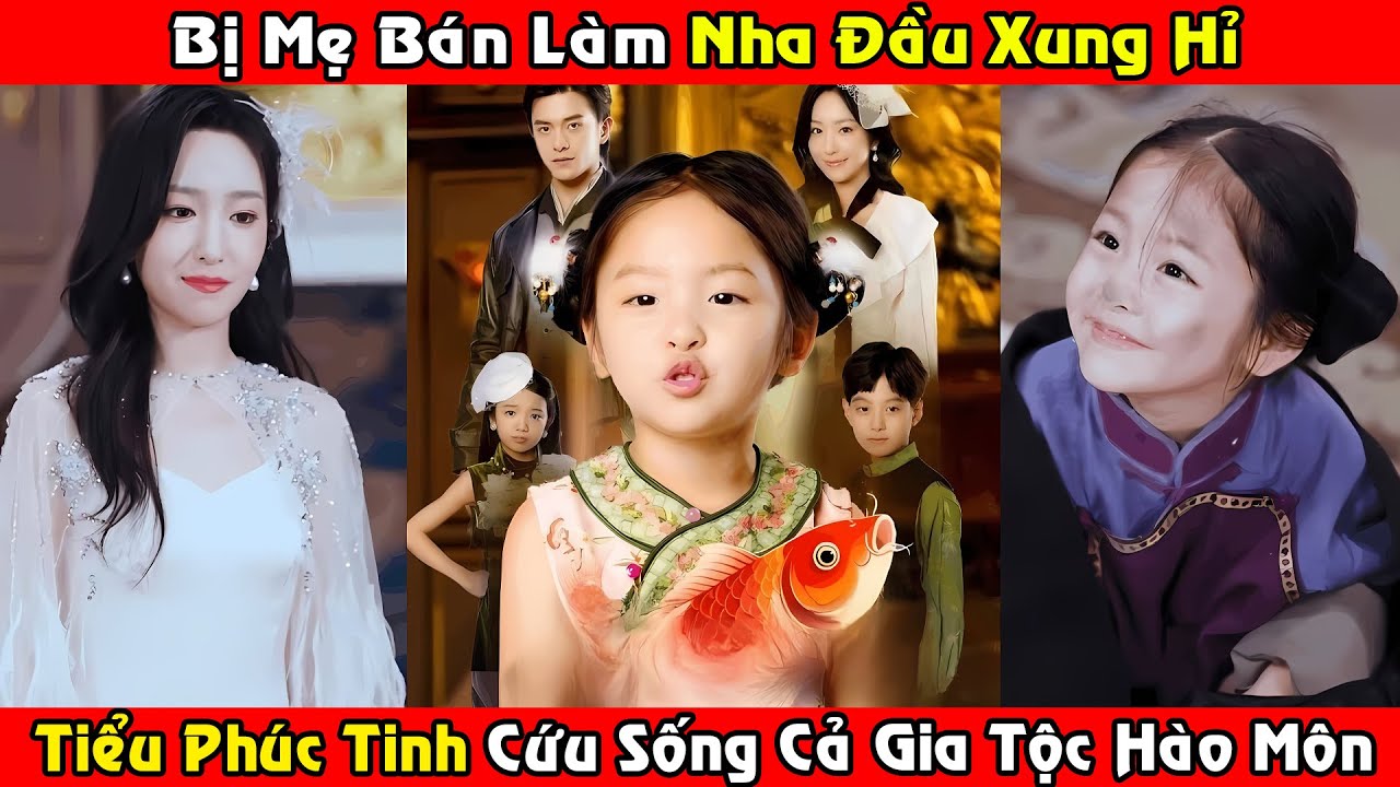 Bị Mẹ Bán Làm Nha Đầu XUNG HỈ | TIỂU PHÚC TINH Cứu Sống Cả Gia Tộc Hào Môn