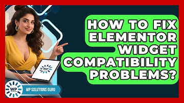 How To Fix Elementor Widget Compatibility Problems? - WP Solutions Guru