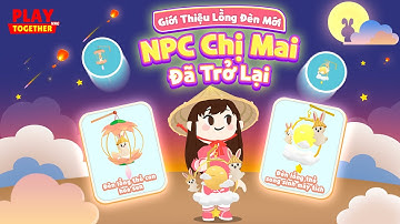 PLAY TOGETHER VNG | NPC CHỊ MAI TRỞ LẠI ĐẢO KAIA CÙNG 2 CHIẾC LỒNG ĐÈN TRUNG THU MỚI!