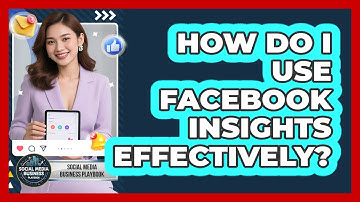 How Do I Use Facebook Insights Effectively? - Social Media Business Playbook