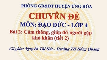 CHUYÊN ĐỀ CẤP HUYỆN. Đạo đức 4. Bài 2: Cảm thông, giúp đỡ người gặp khó khăn (tiết 2)