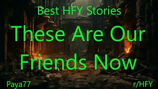 Best HFY Stories: These Are Our Friends Now