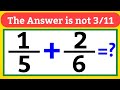 1/5 + 2/6 | Can you Addition fractions! | Answer is not 3/11