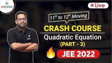 JEE 2022 | Crash Course | Quadratic Equation (Part-3) | Mathematics | Class 11 | ATP STAR