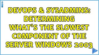 DevOps & SysAdmins: Determining what's the slowest component of the server windows 2003