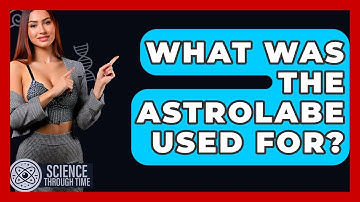 What Was The Astrolabe Used For? - Science Through Time