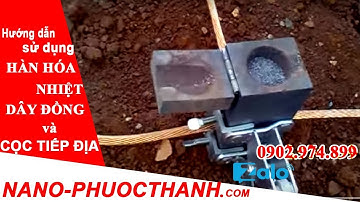 NANO PHƯỚC THÀNH : Hướng Dẫn Cách Hàn Hóa Nhiệt - Kết Nối Cọc Tiếp Địa chống sét - 0902974899
