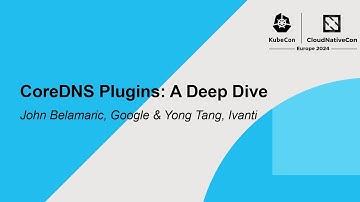 CoreDNS Plugins: A Deep Dive - John Belamaric, Google & Yong Tang, Ivanti