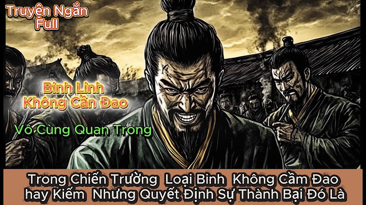 Trong Chiến Trường  Loại Binh  Không Cầm Đao hay Kiếm  Nhưng Quyết Định Sự Thành Bại Đó Là