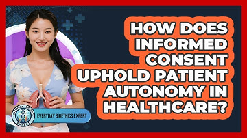 How Does Informed Consent Uphold Patient Autonomy In Healthcare? - Everyday Bioethics Expert