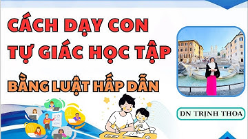 Tôi đã DẠY CON TỰ GIÁC bằng SMTT VÀ LHD như thế nào ???