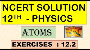 NCERT SOLUTION | CLASS 12 PHYSICS | ATOMS | EXERCISES | 12.2 | CBSE SOLUTION | NEET | JEE