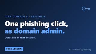 One Phishing Click as Domain Admin | CISA Domain 5 Lesson 6