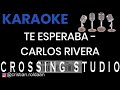 TE ESPERABA - CARLOS RIVERA - KARAOKE - PISTA - CROSSING STUDIO