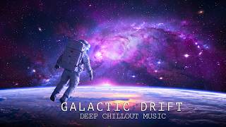 GALACTIC DRIFT | Relaxing in outer space with an galaxy atmosphere | Deep chillout music (playlist)