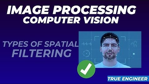 Types of Spatial Filtering | Image Processing and Computer Vision | True Engineer