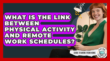 What Is The Link Between Physical Activity And Remote Work Schedules? - Guide To Work From Home