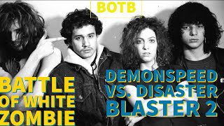 Battle of White Zombie: Day 18 - Demonspeed vs. Disaster Blaster 2