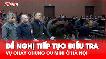 Vụ cháy chung cư mini làm 56 người thiệt mạng: Nhiều bị cáo xin lỗi gia đình các nạn nhân - PLO