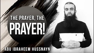 The Prayer! The Prayer! || Abu Ibraheem Hussnayn