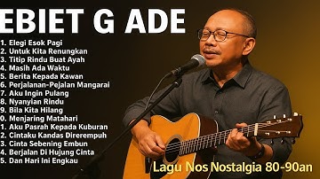 Lagu Kenangan Ebiet G Ade Terbaik _ Karya Terbaik Sepanjang Masa _ Elegi Esok Pagi