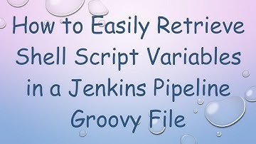 How to Easily Retrieve Shell Script Variables in a Jenkins Pipeline Groovy File