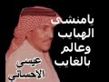 يامنشي الهبايب وعالم بالغايب الفنان عيس الاحسائي 