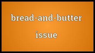 Bread-and-butter issue Meaning