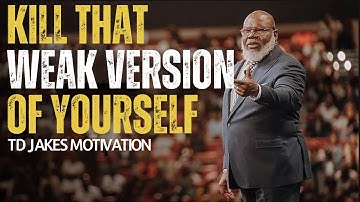 Kill That Weak Version Of Yourself | TD JAKES MOTIVATION