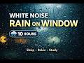 White Noise Rain on Window 🌧️ 10 Hours | Deep Sleep, Relax, Study | No Music | Black Screen