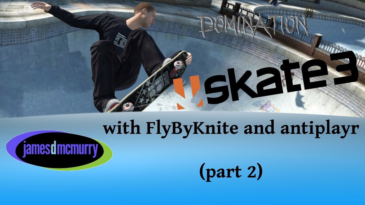 Skate 3 Domination with antiplayr and FlyByKnite (Part 2)