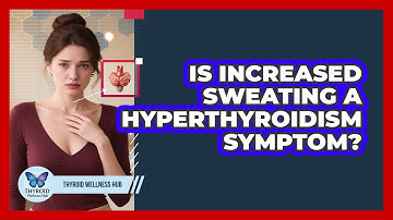 Is Increased Sweating a Hyperthyroidism Symptom?