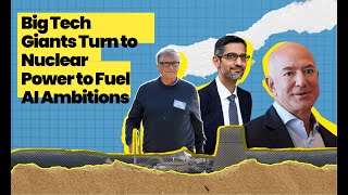 Big Tech Giants Turn to Nuclear Power to Fuel AI Ambitions