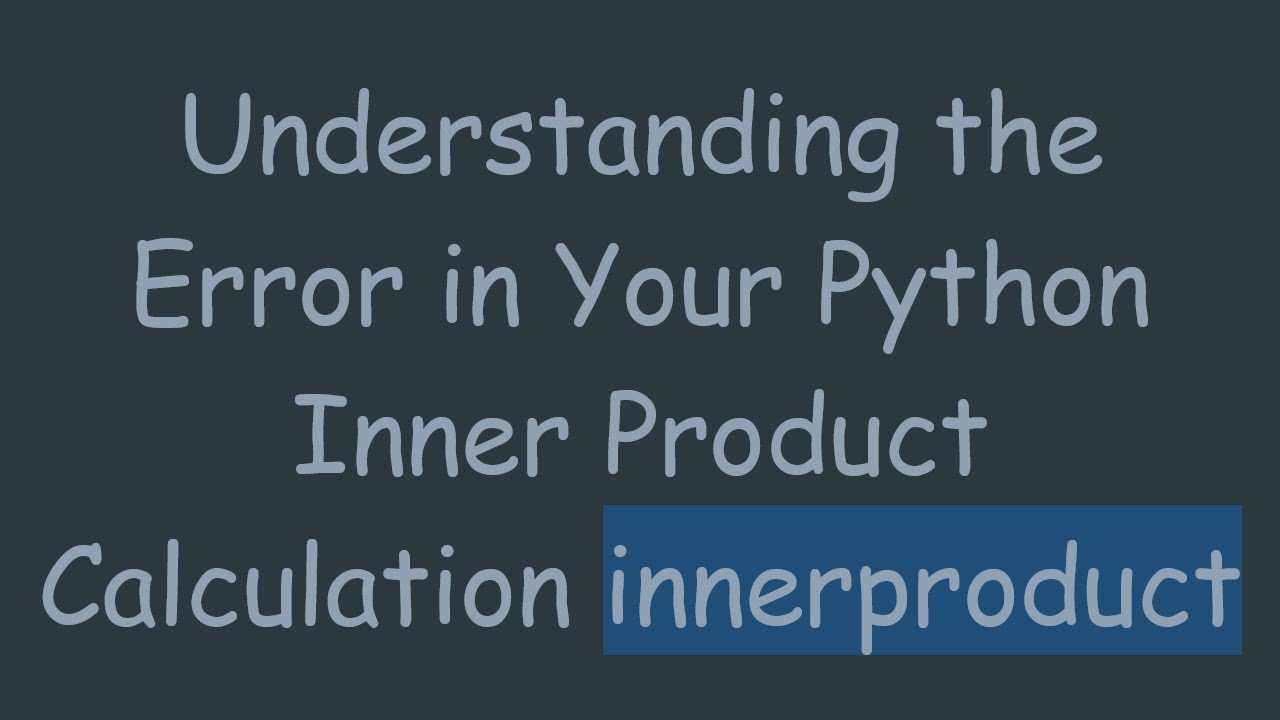 Understanding the Error in Your Python Inner Product Calculation innerproduct
