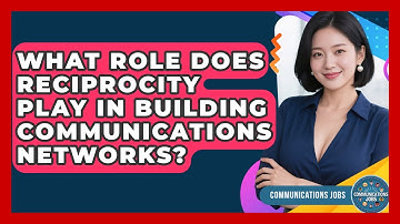 What Role Does Reciprocity Play In Building Communications Networks? - Communications Jobs