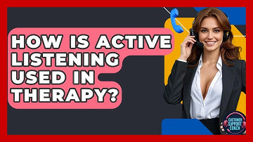 How Is Active Listening Used In Therapy? - Customer Support Coach
