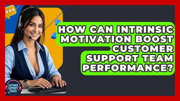 How Can Intrinsic Motivation Boost Customer Support Team Performance? - Customer Support Coach