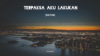 Sultan - Terpaksa Aku Lakukan (Lirik Video)