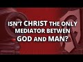 Isn't Christ the Only Mediator between God and Man?