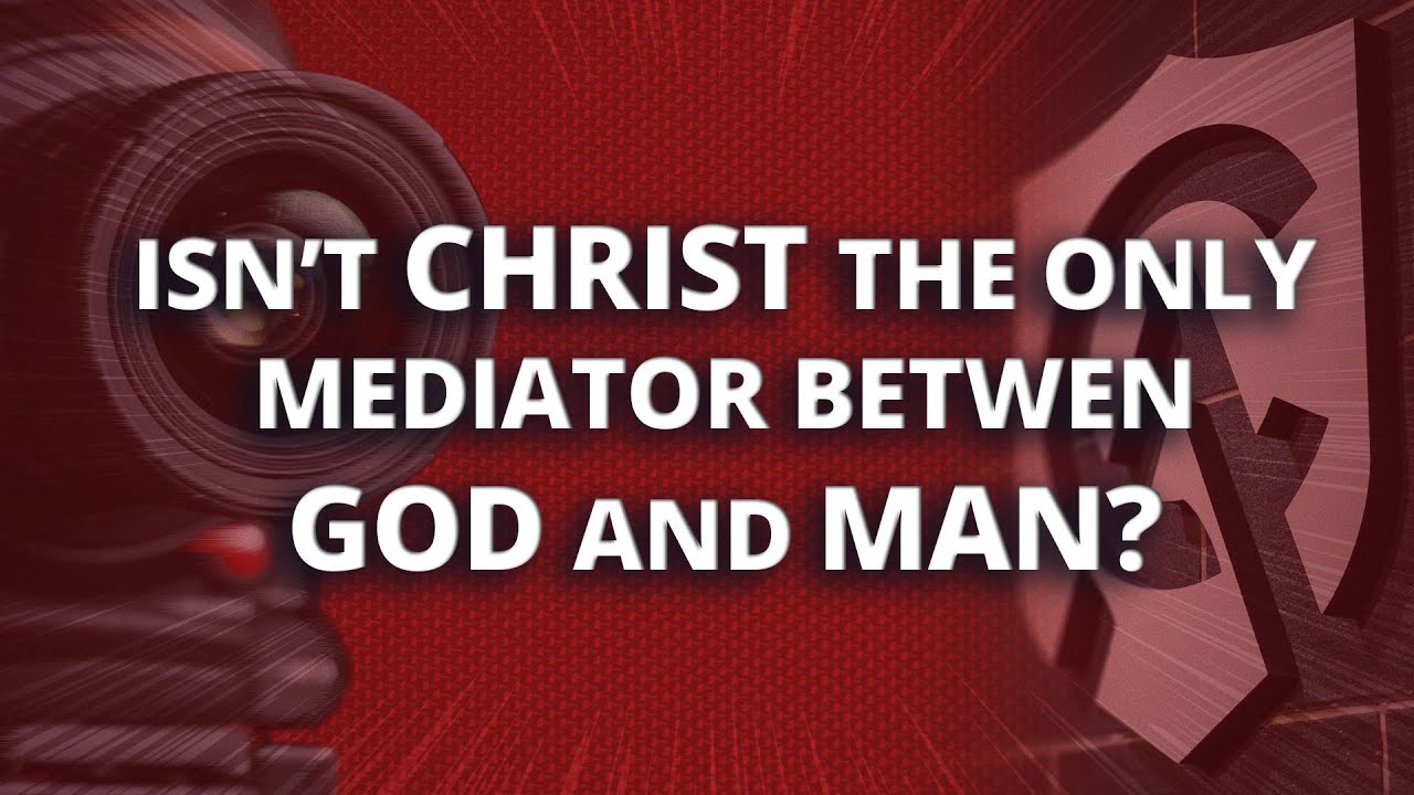 Isn't Christ the Only Mediator between God and Man? - YouTube