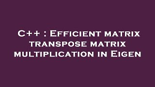 C++ : Efficient matrix transpose matrix multiplication in Eigen