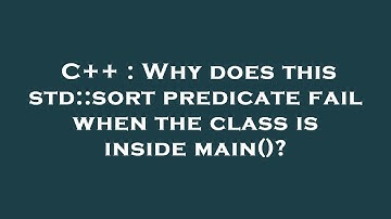 C++ : Why does this std::sort predicate fail when the class is inside main()?