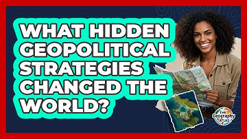 What Hidden Geopolitical Strategies Changed The World? - The Geography Atlas