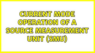 Current mode operation of a source measurement unit (SMU)