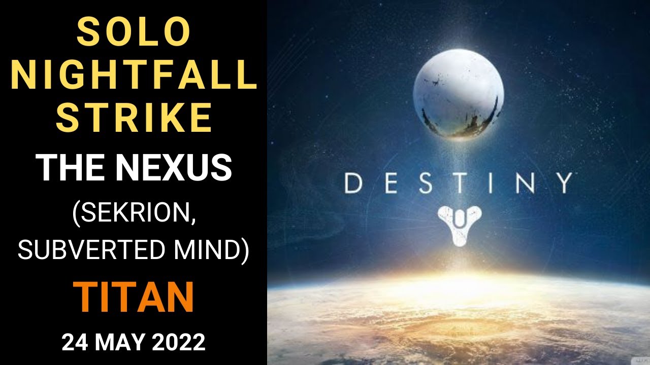 Destiny 1 - SOLO Nightfall Strike - The Nexus (Sekrion, Subverted Mind) - Titan - Gold - 24 May 2022