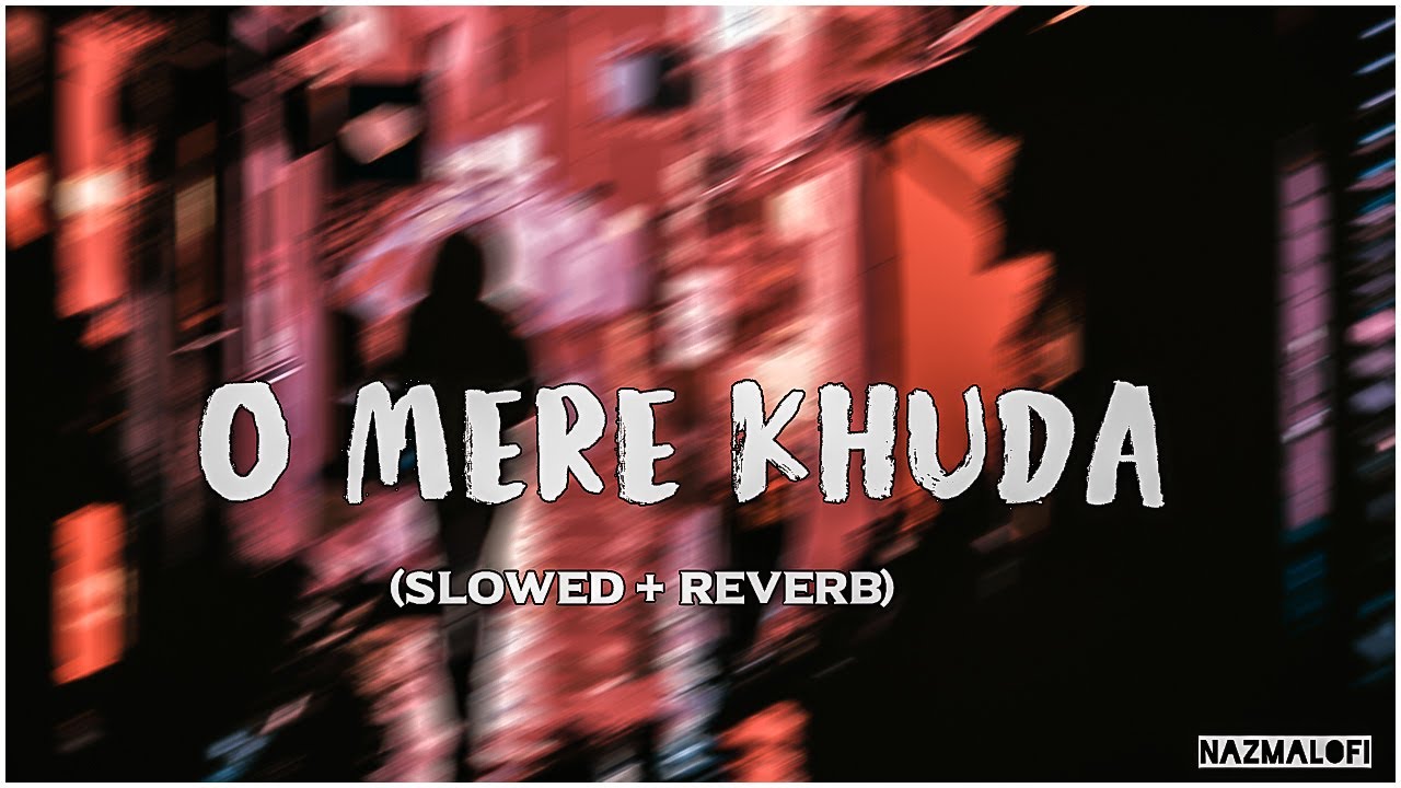 O Mere Khuda (slowed+reverb)  Atif Aslam | Nazma Lofi