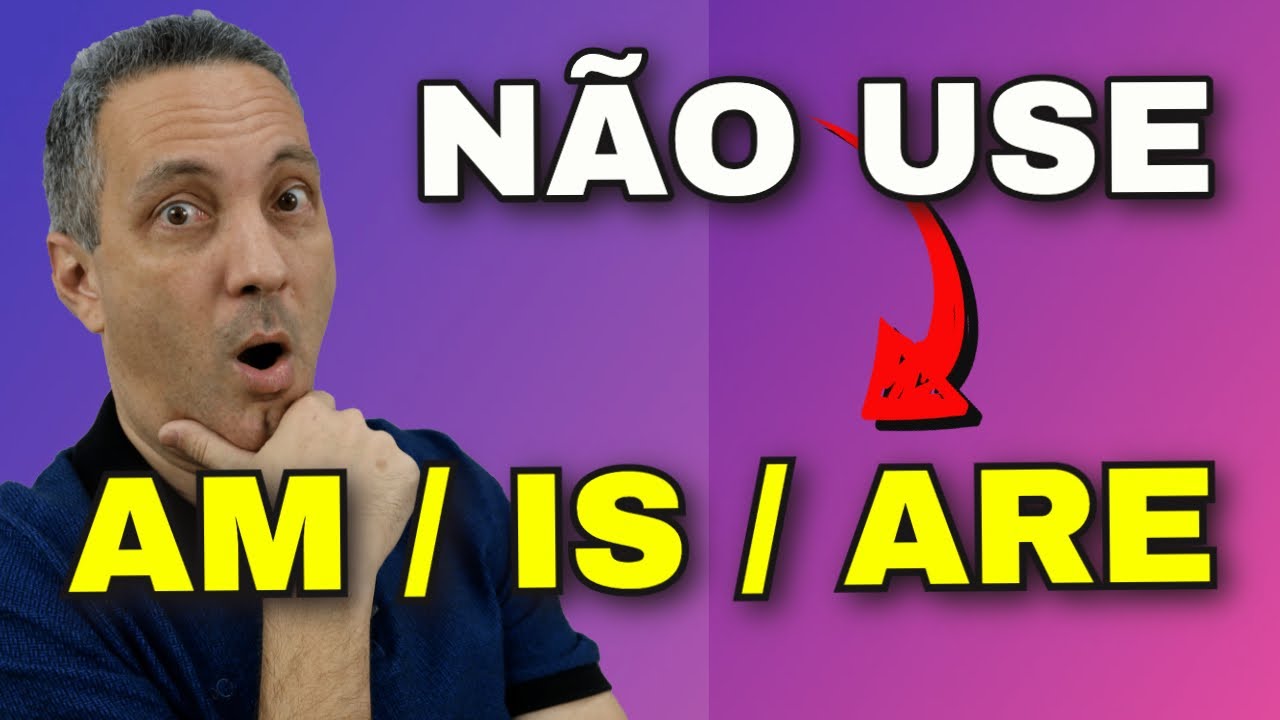 NÃO use AM, IS, ARE nesses tipos de frases